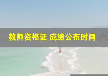 教师资格证 成绩公布时间